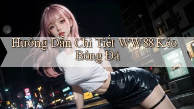 hướng dẫn chi tiết ww88 kèo bóng đá