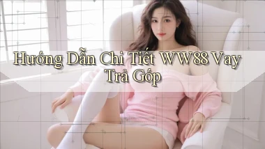 hướng dẫn chi tiết ww88 vay trả góp
