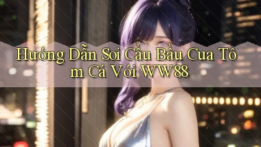 hướng dẫn soi cầu bầu cua tôm cá với ww88