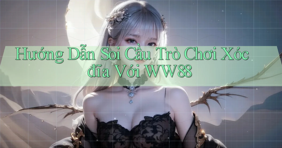 hướng dẫn soi cầu trò chơi xóc đĩa với ww88