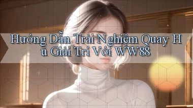 hướng dẫn trải nghiệm quay hũ giải trí với ww88
