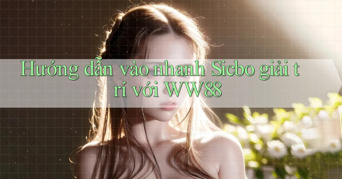 hướng dẫn vào nhanh sicbo giải trí với ww88
