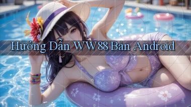 hướng dẫn ww88 bản android