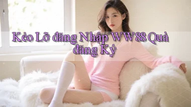 kẻo lỡ đăng nhập ww88 quà đăng ký