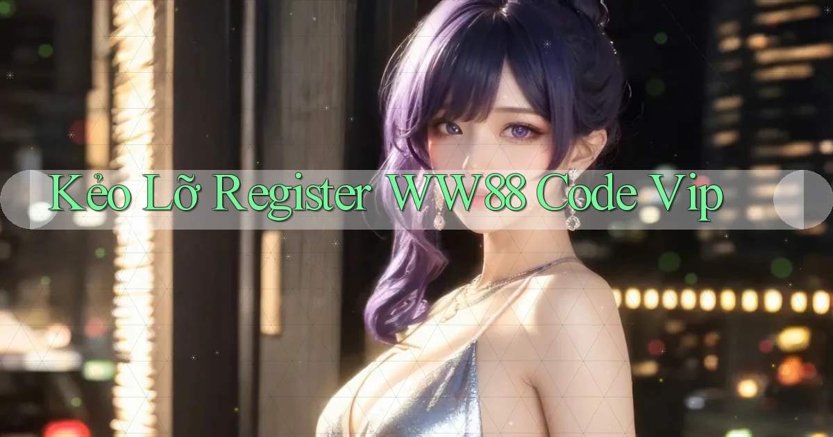 kẻo lỡ register ww88 code vip