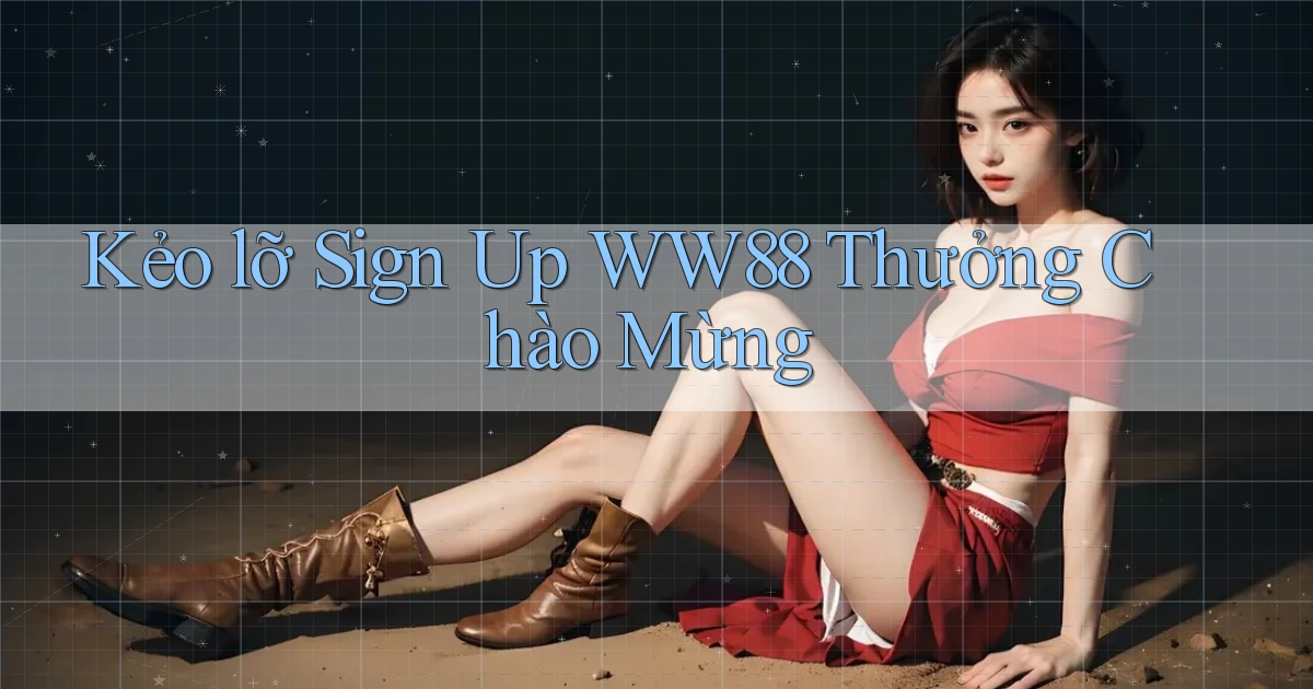 kẻo lỡ sign up ww88 thưởng chào mừng