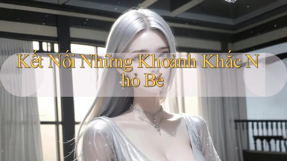 Kết Nối Những Khoảnh Khắc Nhỏ Bé