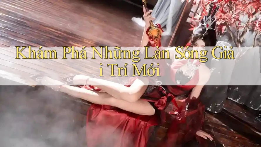 Khám Phá Những Làn Sóng Giải Trí Mới Khám Phá Những Làn Sóng Giải Trí Mới