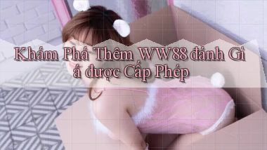 khám phá thêm ww88 đánh giá được cấp phép