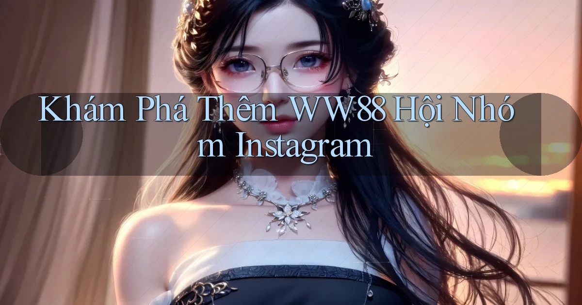 khám phá thêm ww88 hội nhóm instagram