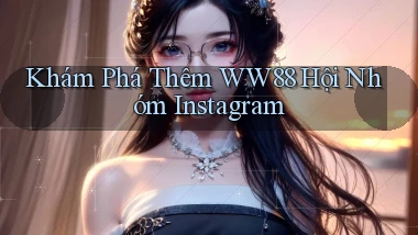 khám phá thêm ww88 hội nhóm instagram