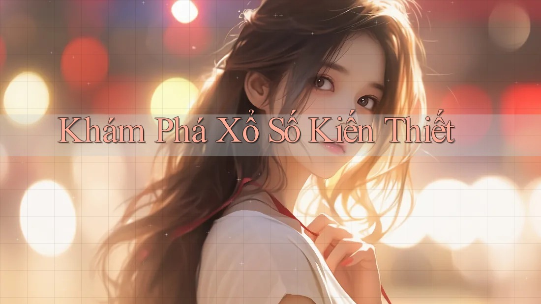 Khám Phá Xổ Số Kiến Thiết Khám Phá Xổ Số Kiến Thiết