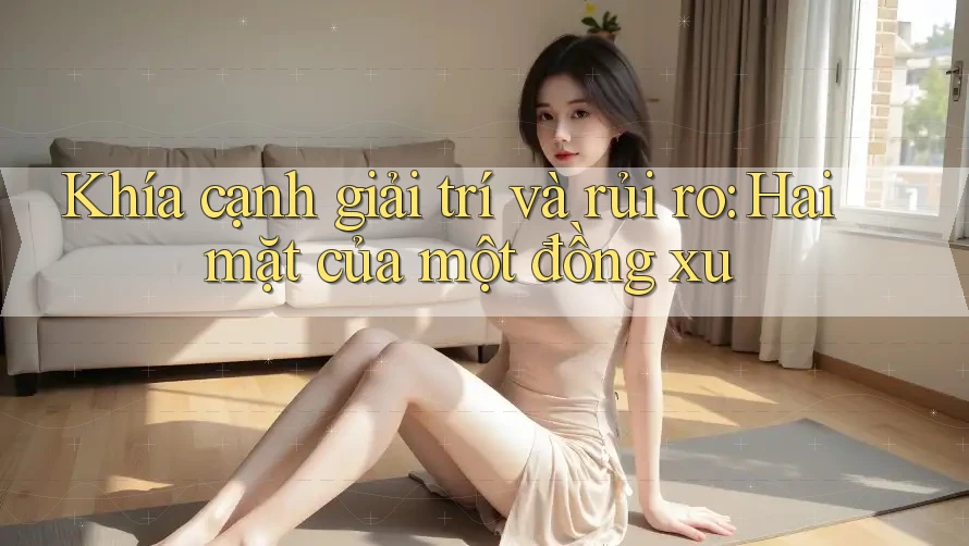 Khía cạnh giải trí và rủi ro: Hai mặt của một đồng xu Khía cạnh giải trí và rủi ro: Hai mặt của một đồng xu