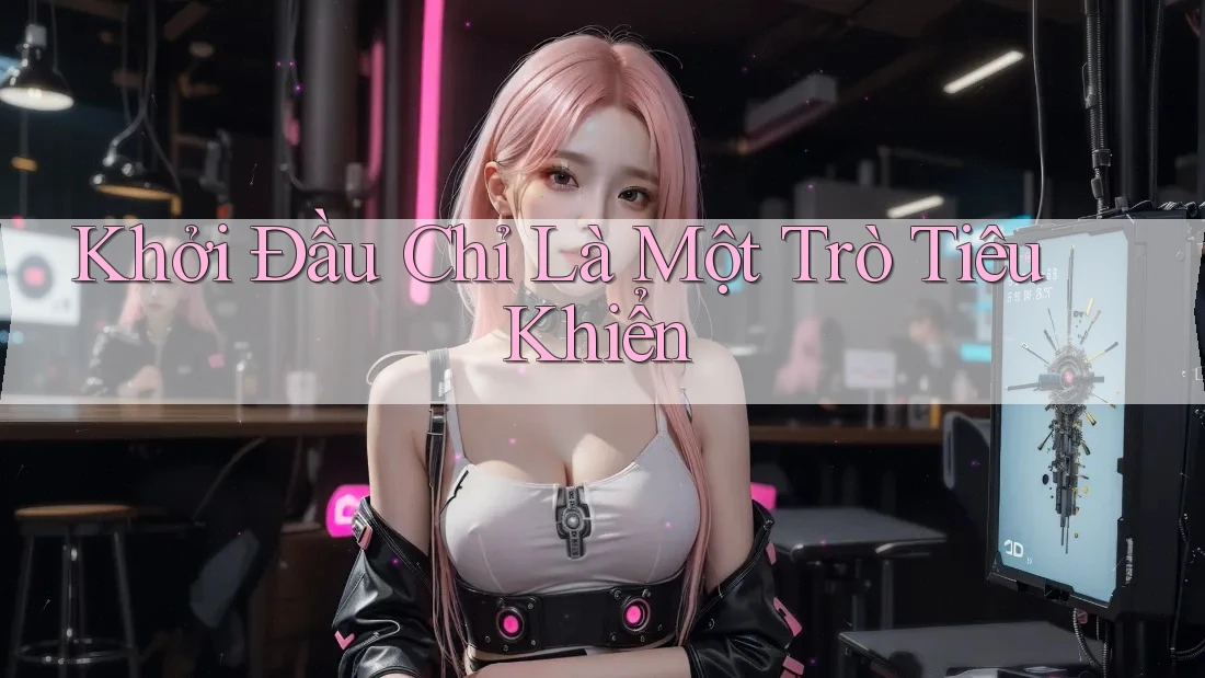 Khởi Đầu Chỉ Là Một Trò Tiêu Khiển Khởi Đầu Chỉ Là Một Trò Tiêu Khiển