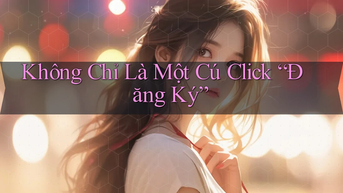 Không Chỉ Là Một Cú Click Đăng Ký