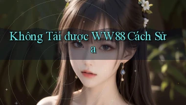 không tải được ww88 cách sửa