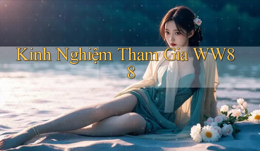 Kinh Nghiệm Tham Gia WW88 Kinh Nghiệm Tham Gia WW88
