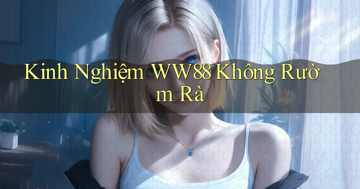 kinh nghiệm ww88 không rườm rà