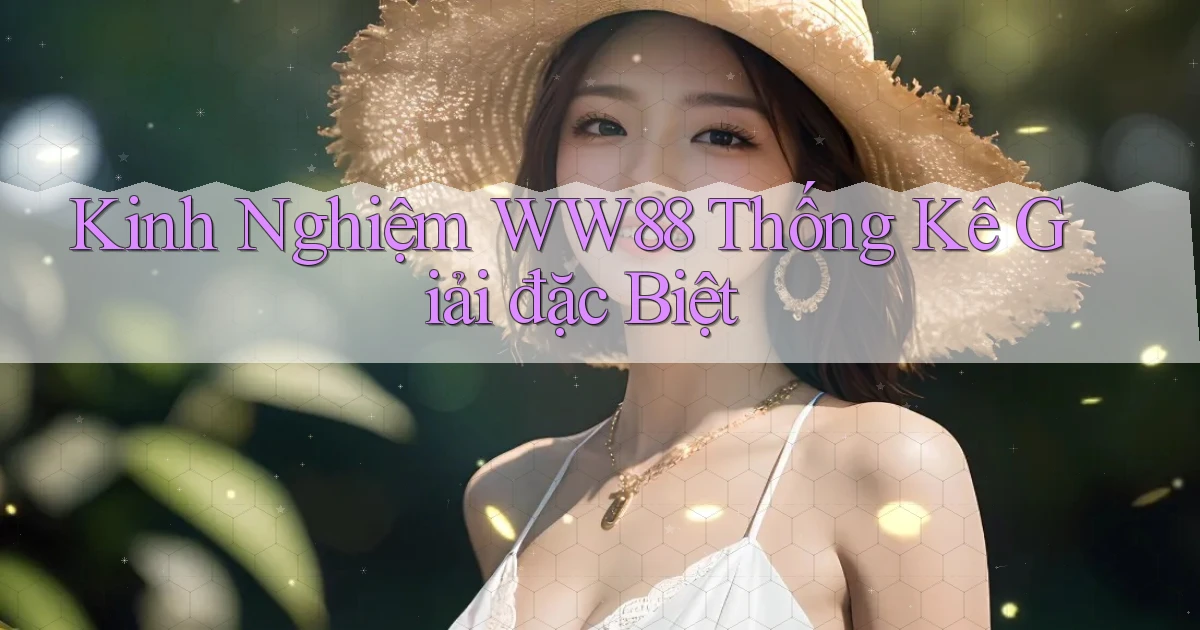 kinh nghiệm ww88 thống kê giải đặc biệt