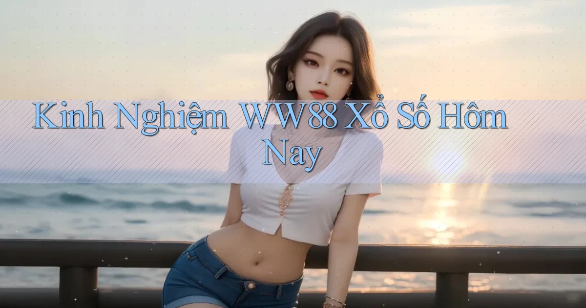 kinh nghiệm ww88 xổ số hôm nay