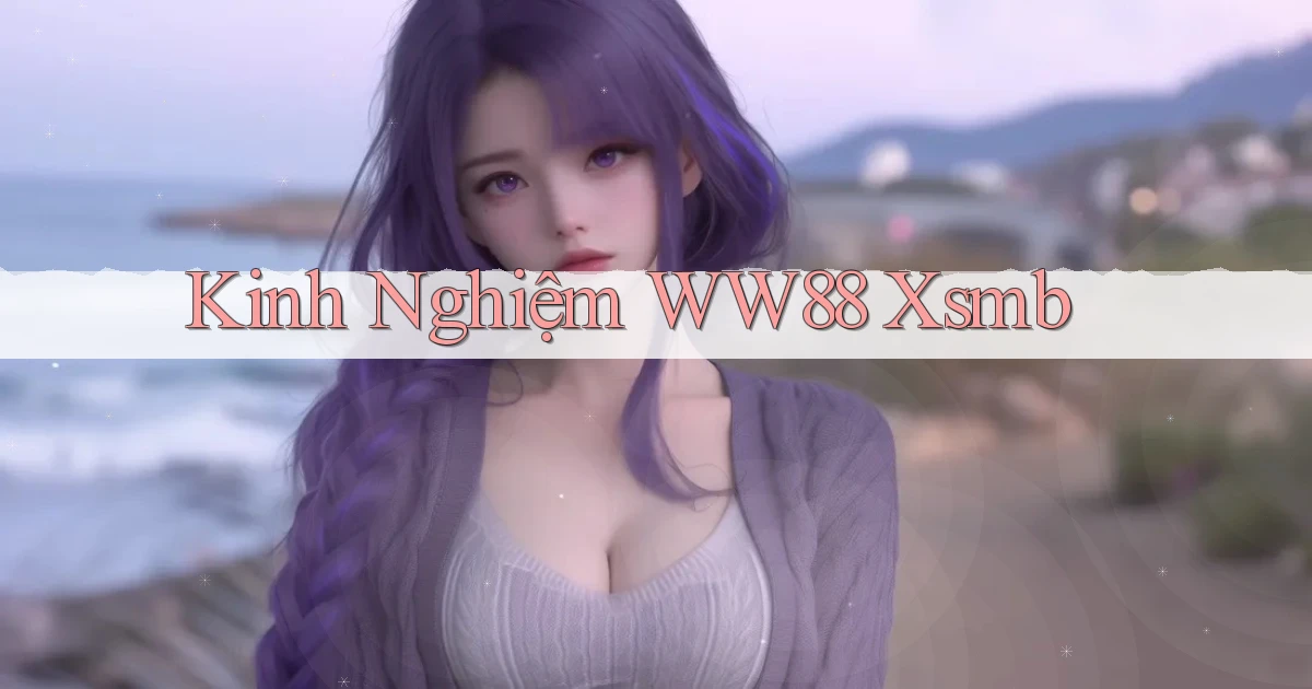 kinh nghiệm ww88 xsmb