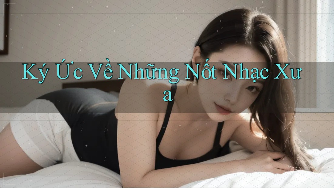 Ký Ức Về Những Nốt Nhạc Xưa Ký Ức Về Những Nốt Nhạc Xưa