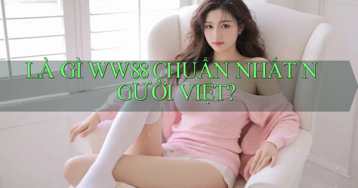là gì ww88 chuẩn nhất người việt