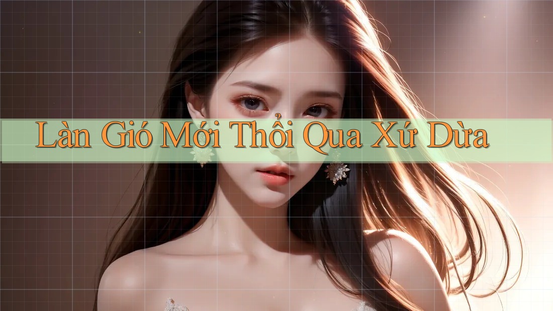 Làn Gió Mới Thổi Qua Xứ Dừa Làn Gió Mới Thổi Qua Xứ Dừa