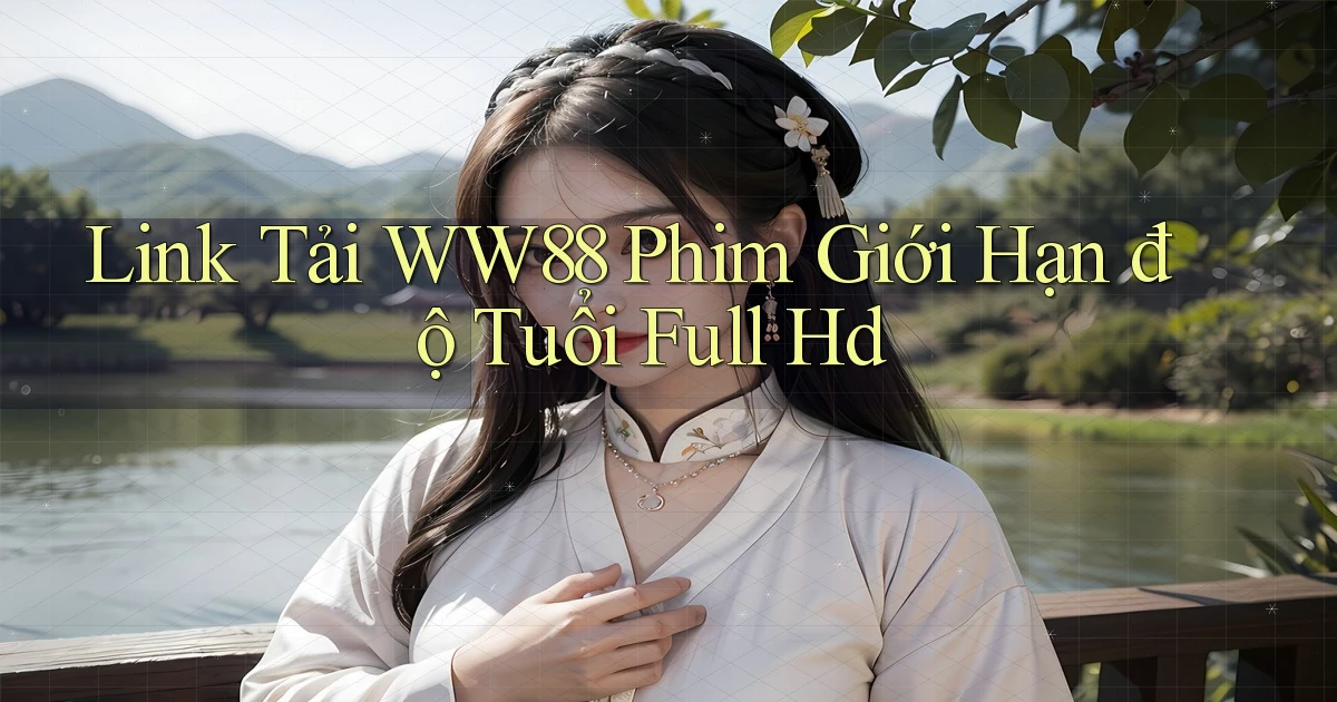 link tải ww88 phim giới hạn độ tuổi full hd