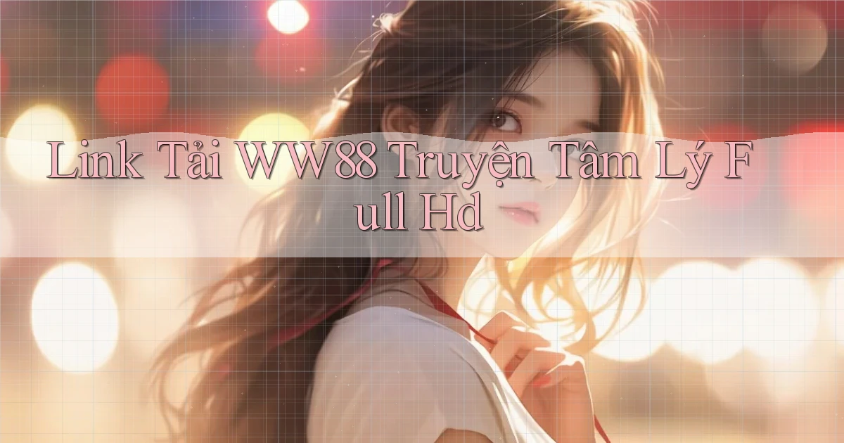 link tải ww88 truyện tâm lý full hd