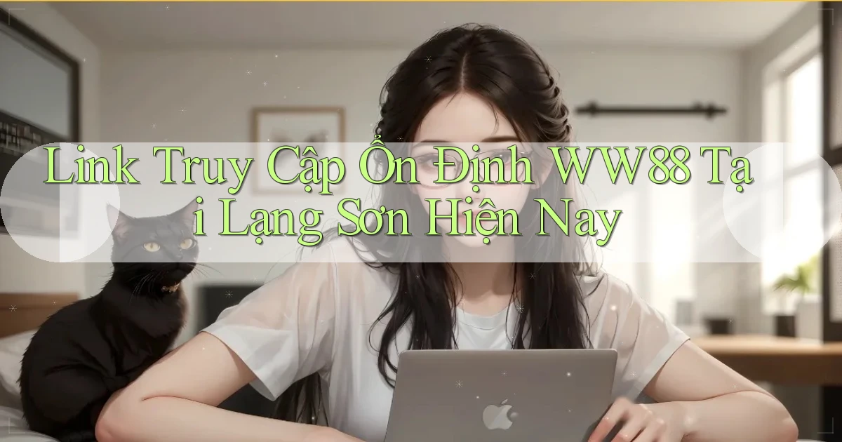 link truy cập ổn định ww88 tại Lạng Sơn hiện nay
