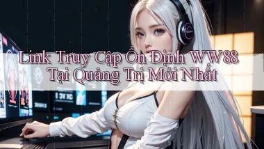link truy cập ổn định ww88 tại Quảng Trị mới nhất