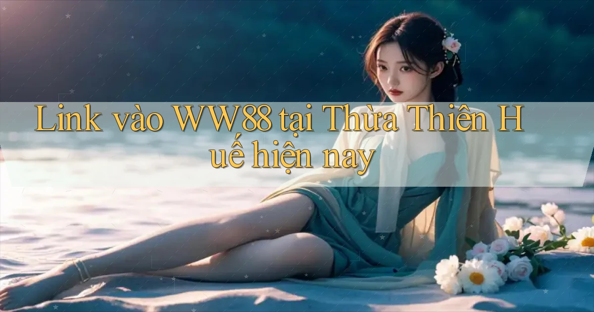 link vào ww88 tại Thừa Thiên Huế hiện nay