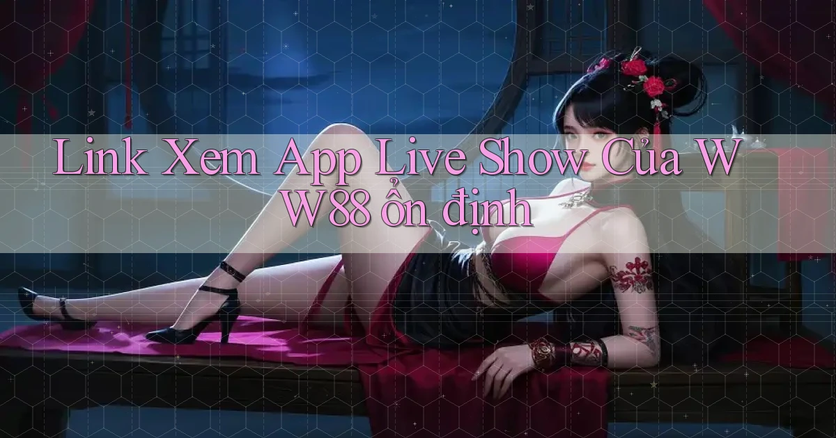 link xem app live show của ww88 ổn định