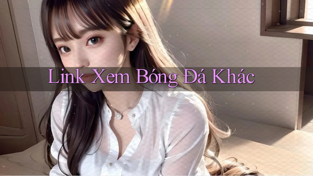 Link Xem Bóng Đá Khác Link Xem Bóng Đá Khác
