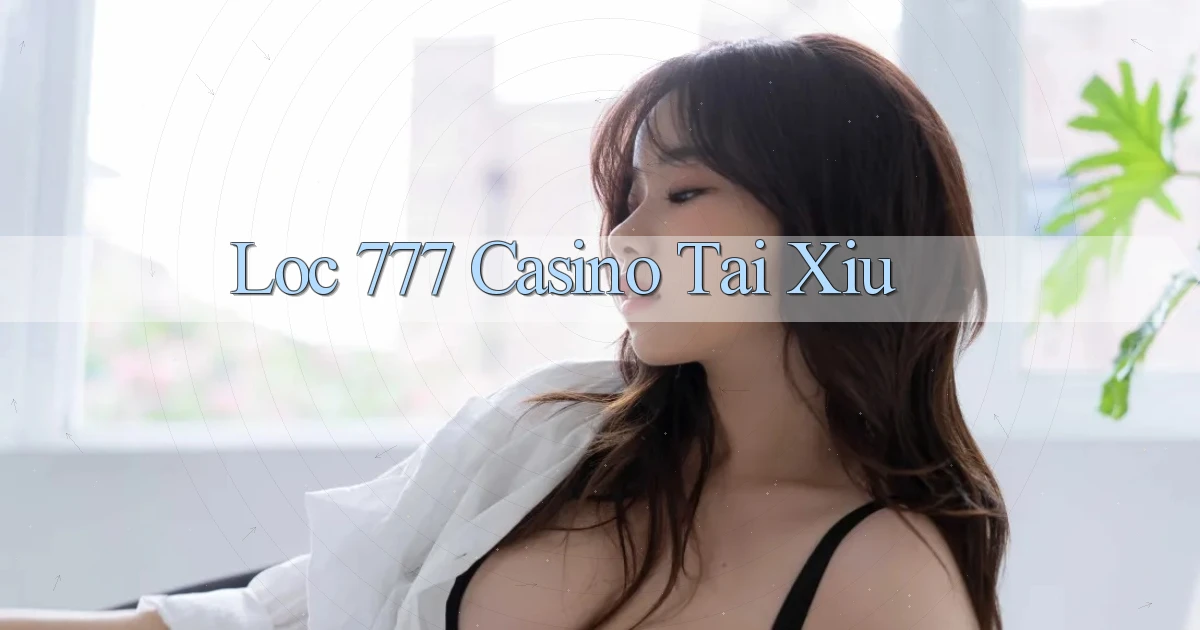 loc 777 casino tài xỉu
