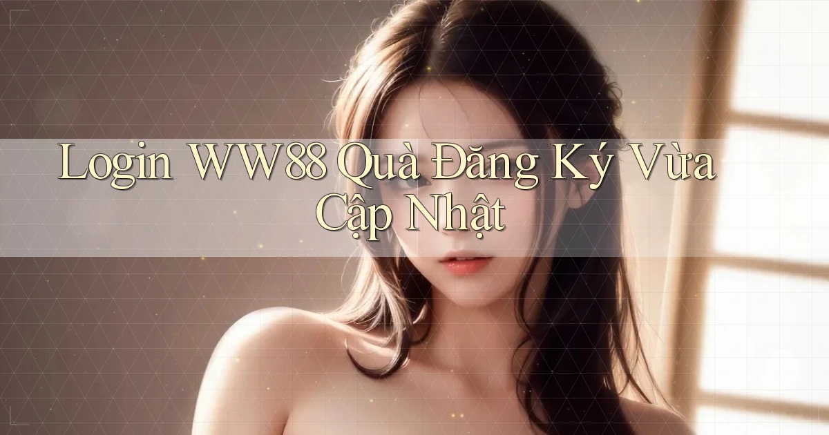 login ww88 quà đăng ký vừa cập nhật