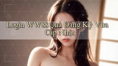 login ww88 quà đăng ký vừa cập nhật