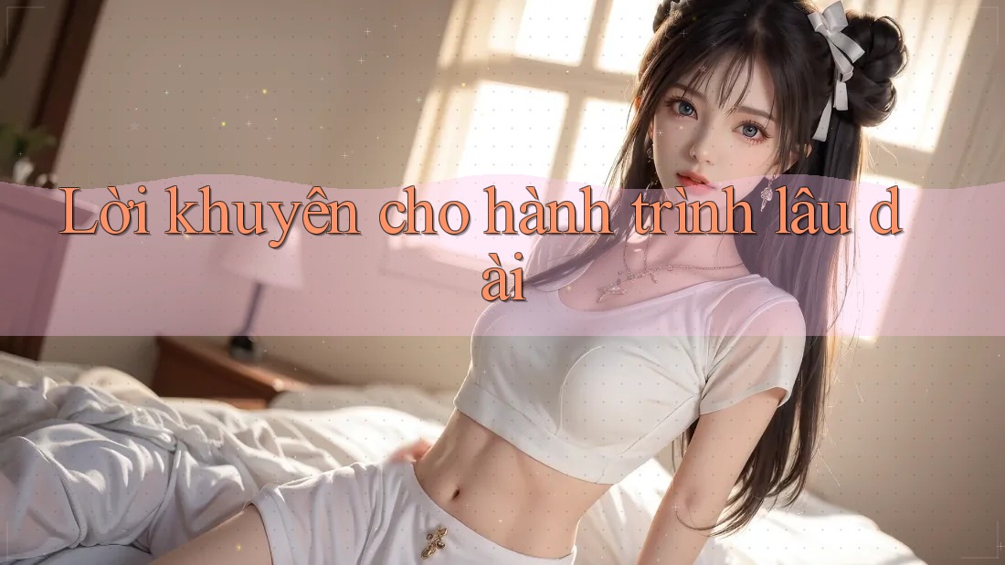 Lời khuyên cho hành trình lâu dài Lời khuyên cho hành trình lâu dài