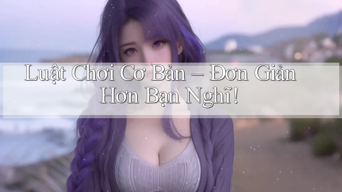 Luật Chơi Cơ Bản: Đơn Giản Hơn Bạn Nghĩ! Luật Chơi Cơ Bản: Đơn Giản Hơn Bạn Nghĩ!