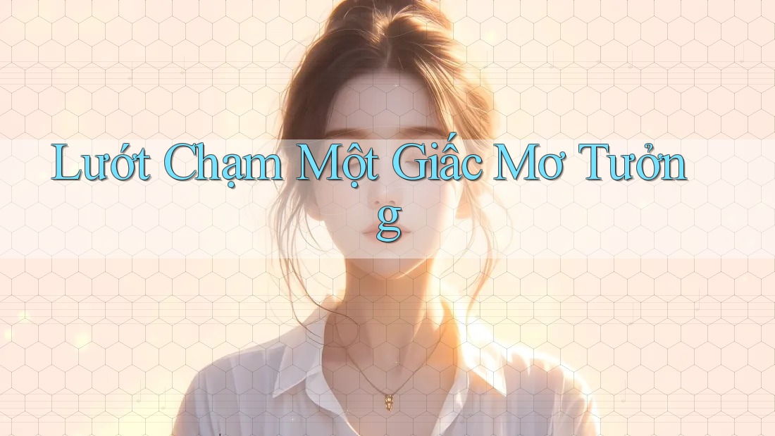 Lướt Chạm Một Giấc Mơ Tưởng Lướt Chạm Một Giấc Mơ Tưởng