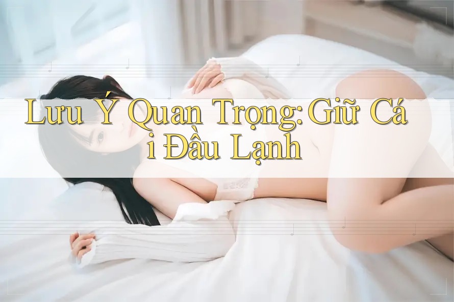 Lưu Ý Quan Trọng: Giữ Cái Đầu Lạnh Lưu Ý Quan Trọng: Giữ Cái Đầu Lạnh
