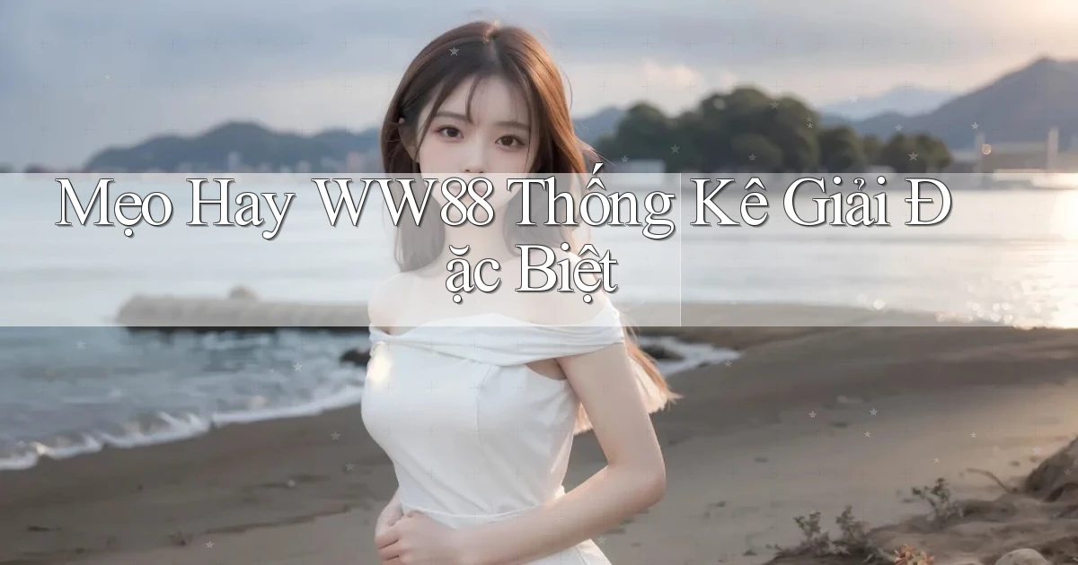 mẹo hay ww88 thống kê giải đặc biệt