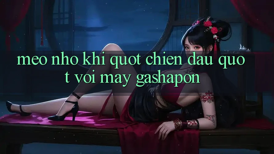 Mẹo Nhỏ Khi " Chiến Đấu" Với Máy Gashapon Mẹo Nhỏ Khi " Chiến Đấu" Với Máy Gashapon