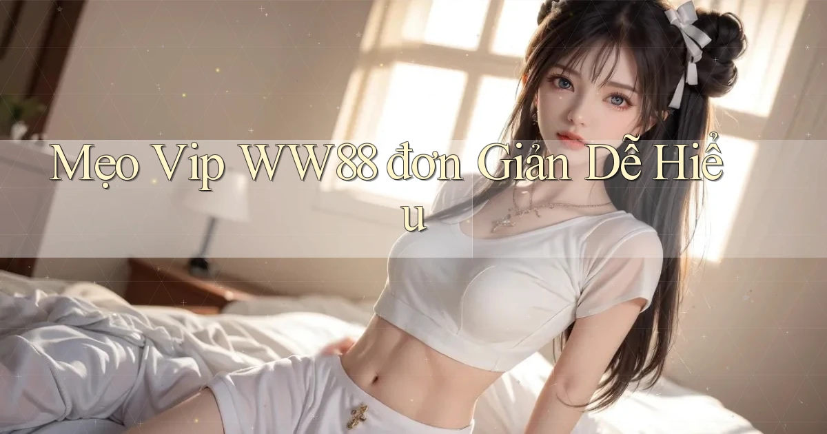 mẹo vip ww88 đơn giản dễ hiểu