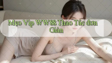 mẹo vip ww88 thao tác đơn giản