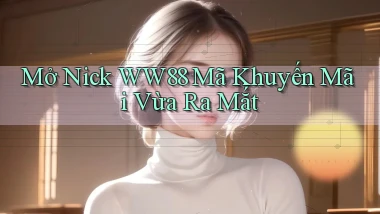mở nick ww88 mã khuyến mãi vừa ra mắt