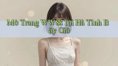 mở trang ww88 tại Hà Tĩnh bây giờ