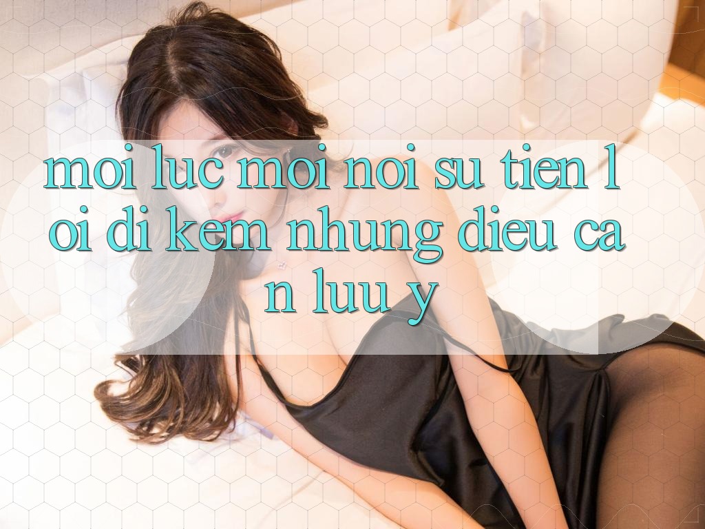 “Mọi lúc, mọi nơi” – Sự tiện lợi đi kèm những điều cần lưu ý “Mọi lúc, mọi nơi” – Sự tiện lợi đi kèm những điều cần lưu ý