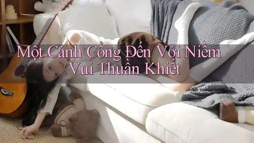 Một Cánh Cổng Đến Với Niềm Vui Thuần Khiết Một Cánh Cổng Đến Với Niềm Vui Thuần Khiết